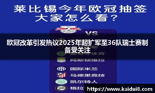 欧冠改革引发热议2025年起扩军至36队瑞士赛制备受关注