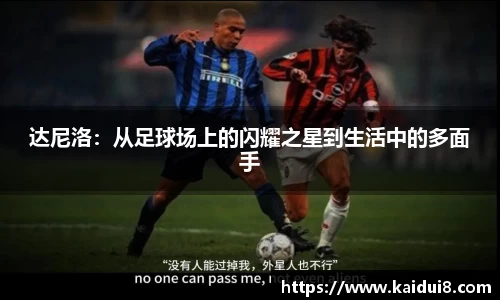 达尼洛：从足球场上的闪耀之星到生活中的多面手