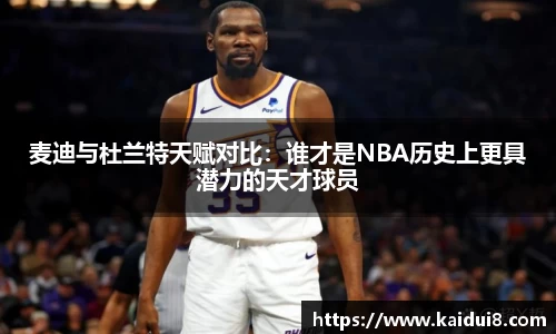 麦迪与杜兰特天赋对比：谁才是NBA历史上更具潜力的天才球员